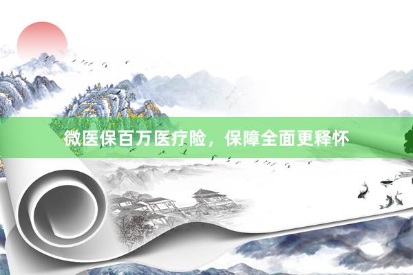 微医保百万医疗险，保障全面更释怀